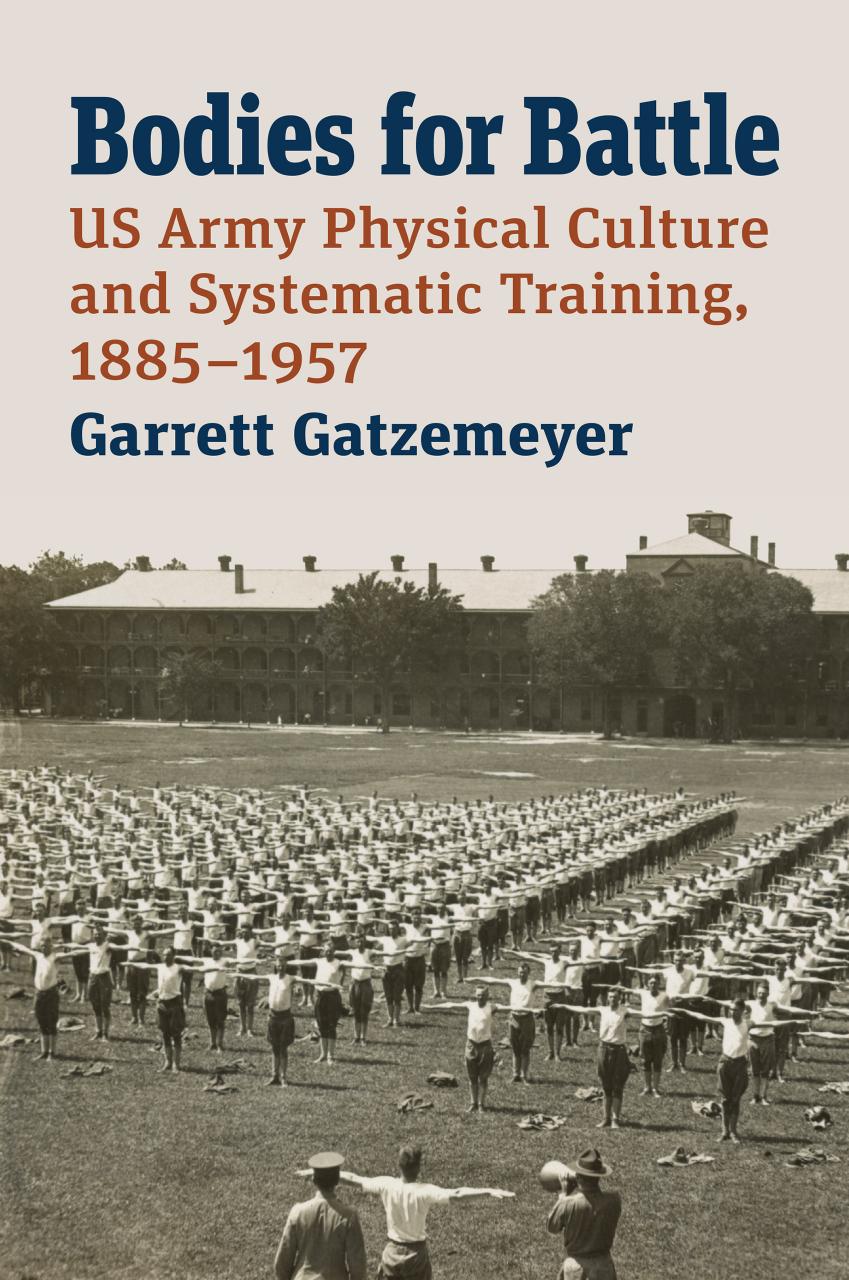 Bodies For Battle Us Army Physical Culture And Systematic Training 18851957 Garrett Gatzemeyer