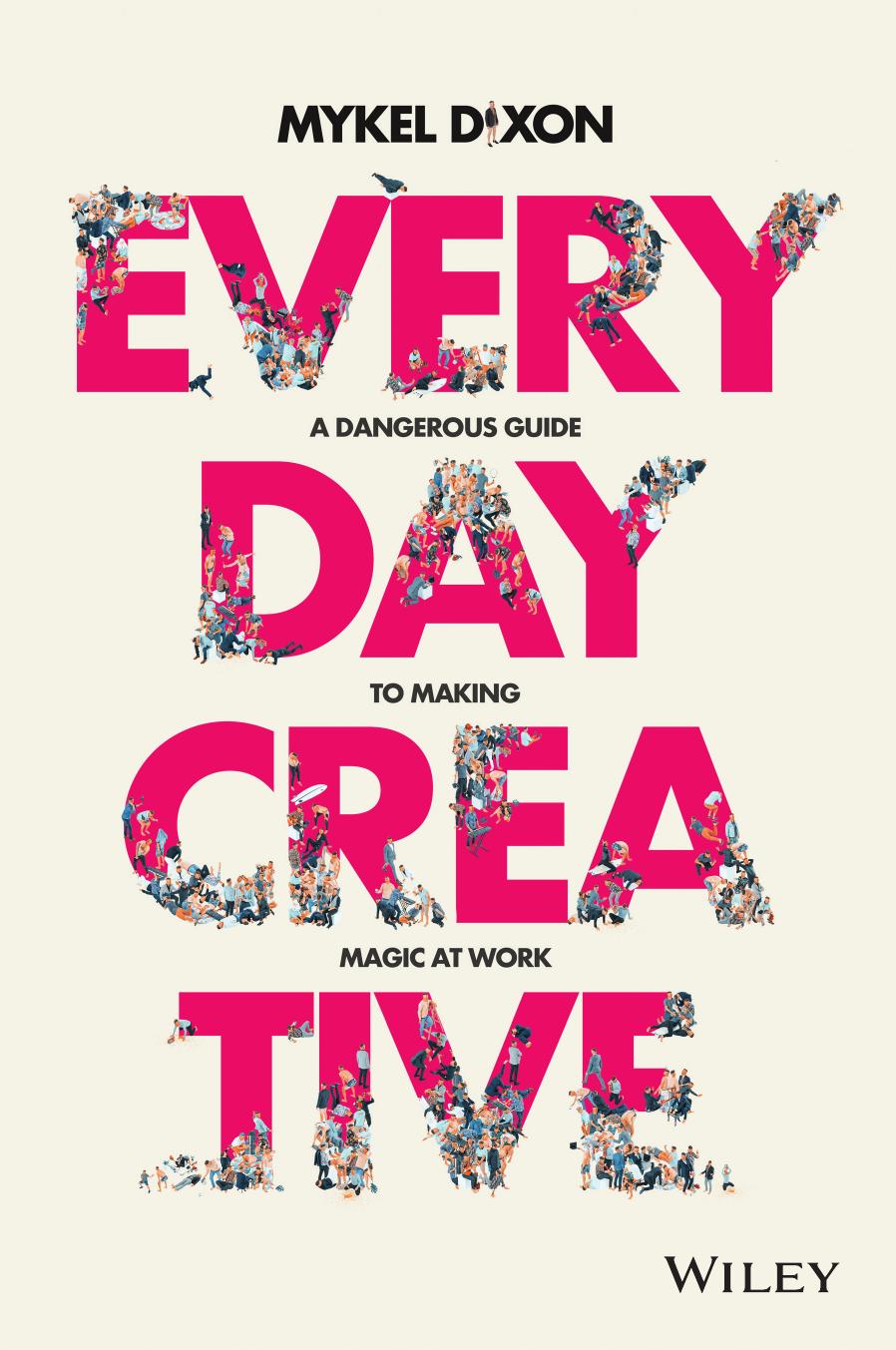 Everyday Creative A Dangerous Guide For Making Magic At Work Mykel Dixon