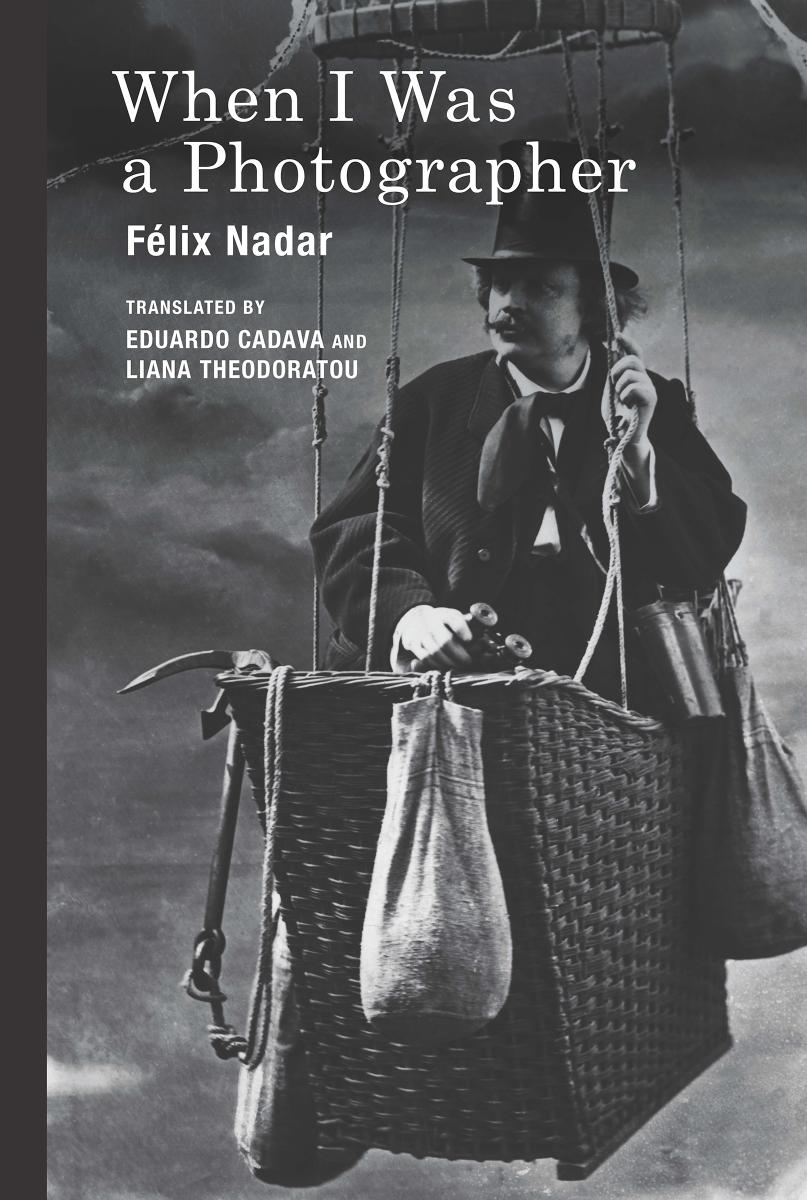 When I Was A Photographer Flix Nadar Translated By Eduardo Cadava Liana Theodoratou