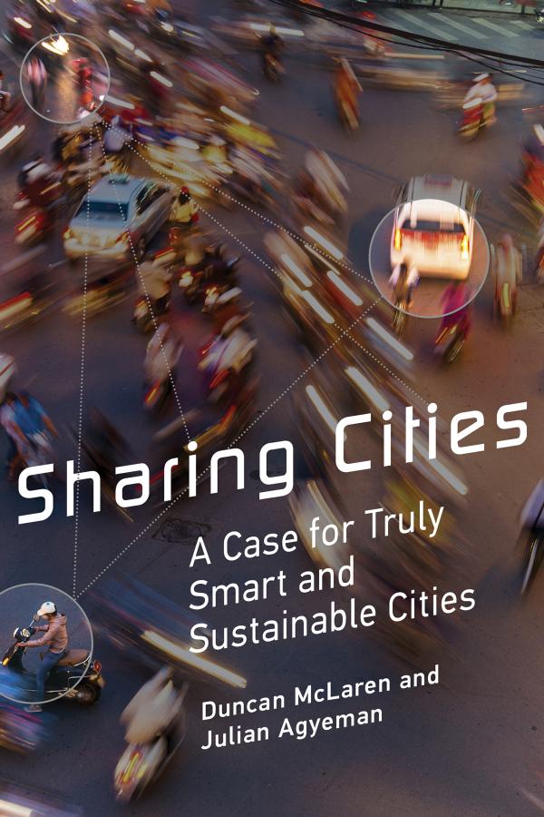 Sharing Cities A Case For Truly Smart And Sustainable Cities Duncan Mclaren Julian Agyeman