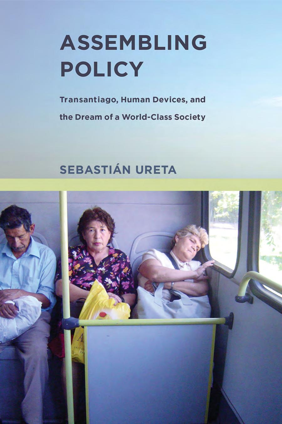 Assembling Policy Transantiago Human Devices And The Dream Of A Worldclass Society Ureta