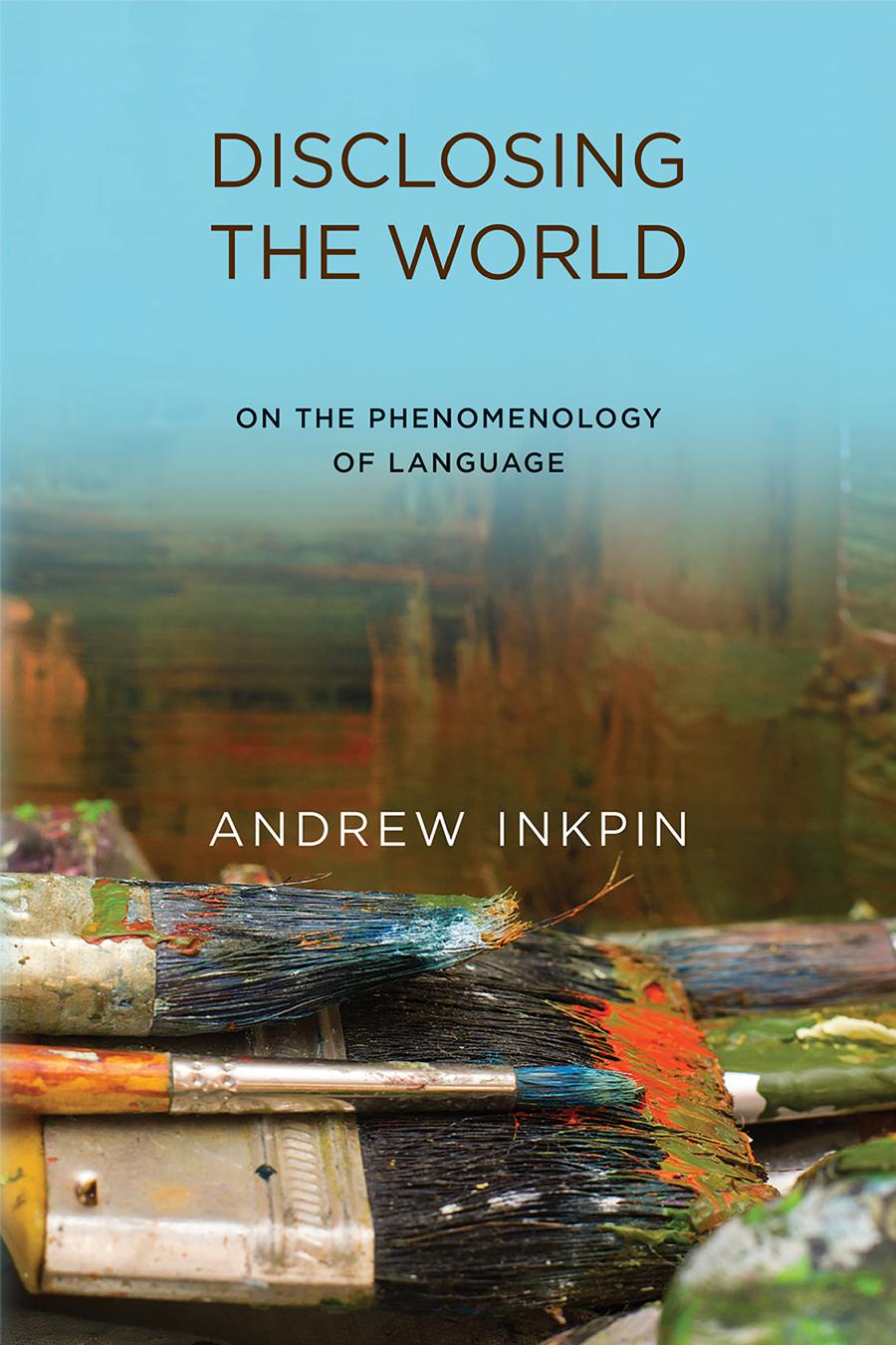 Disclosing The World On The Phenomenology Of Language Andrew Inkpin