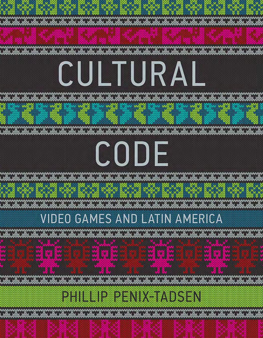 Cultural Code Video Games And Latin America Phillip Penixtadsen