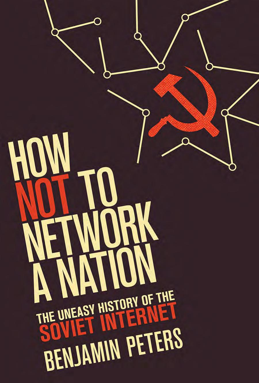 How Not To Network A Nation The Uneasy History Of The Soviet Internet Peters