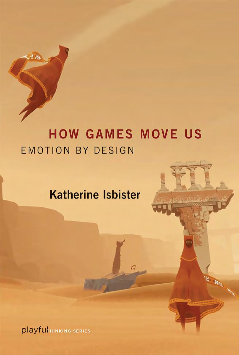 How Games Move Us Emotion By Design Katherine Isbister