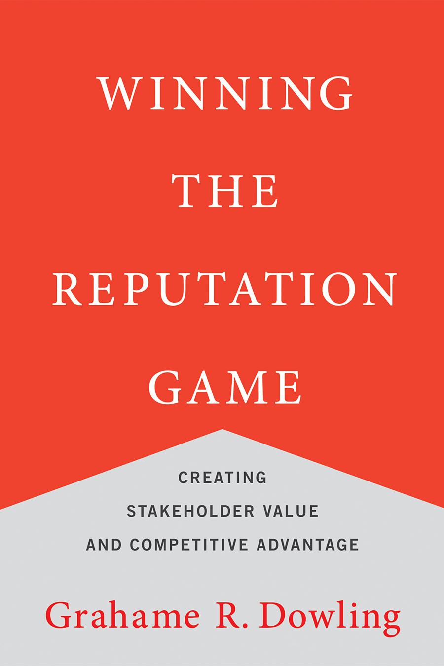 Winning The Reputation Game Creating Stakeholder Value And Competitive Advantage Dowling
