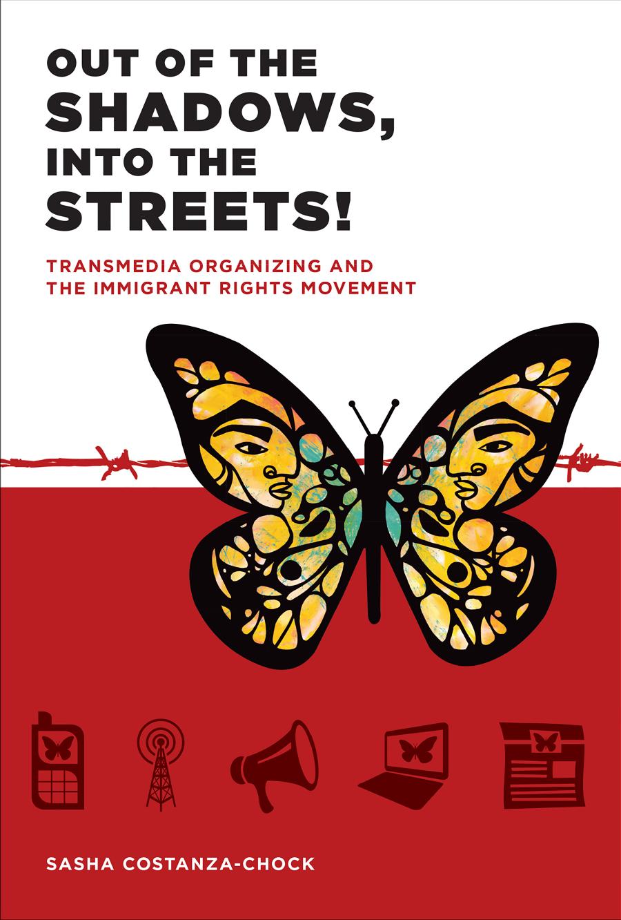 Out Of The Shadows Into The Streets Transmedia Organizing And The Immigrant Movement Sasha Costanzachock