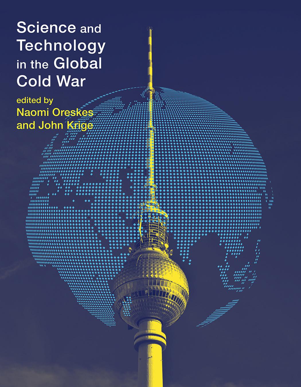 Science And Technology In The Global Cold War Oreskes Naomi Krige