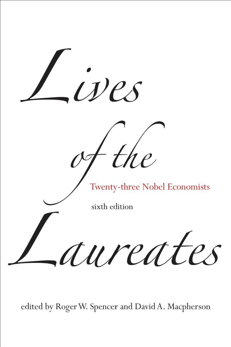 Lives Of The Laureates Twentythree Nobel Economists Sixth Edition Edited By Roger W Spencer David A Macpherson