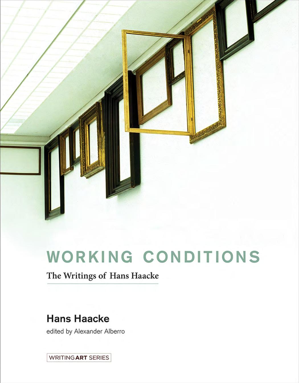 Working Conditions The Writings Of Hans Haacke Haacke Hans Edited By Alexander Alberro