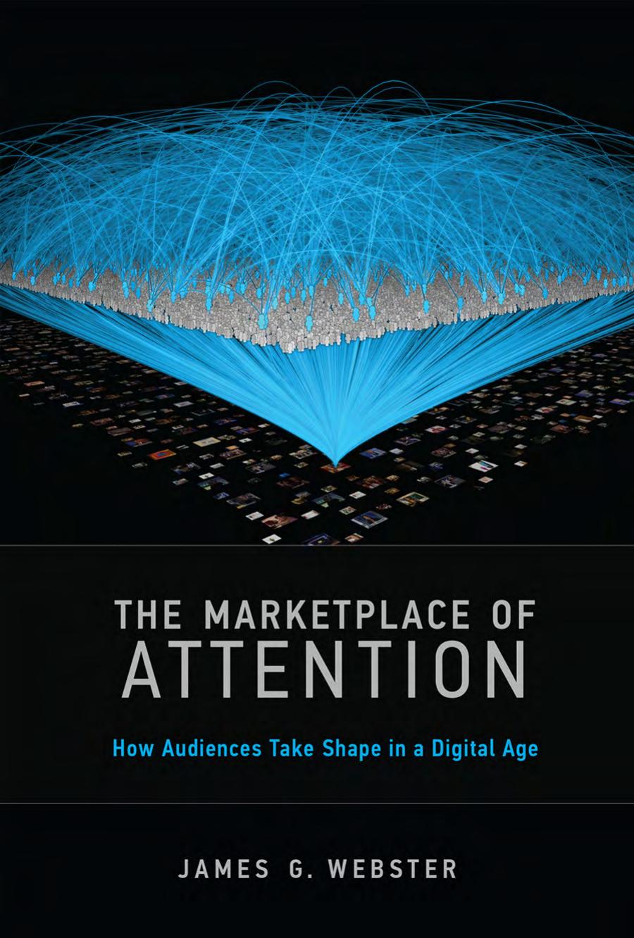 The Marketplace Of Attention How Audiences Take Shape In A Digital Age James G Webster