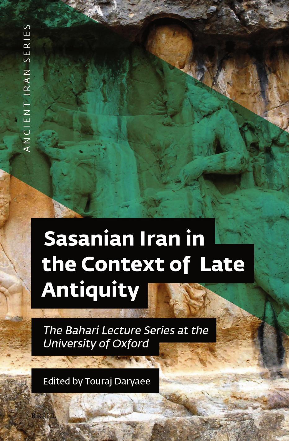 Sasanian Iran In The Context Of Late Antiquity The Bahari Lecture Series At The University Of Oxford Touraj Daryaee
