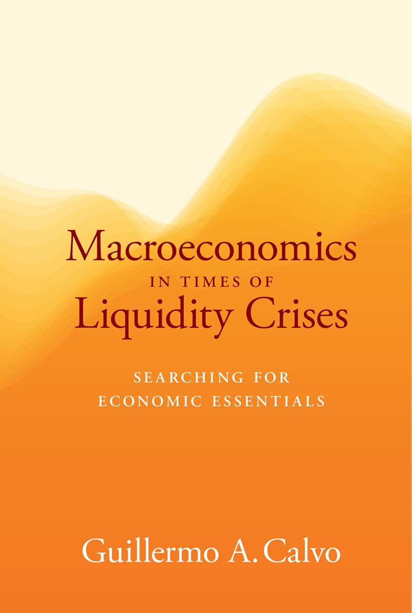 Macroeconomics In Times Of Liquidity Crises Guillermo Calvo