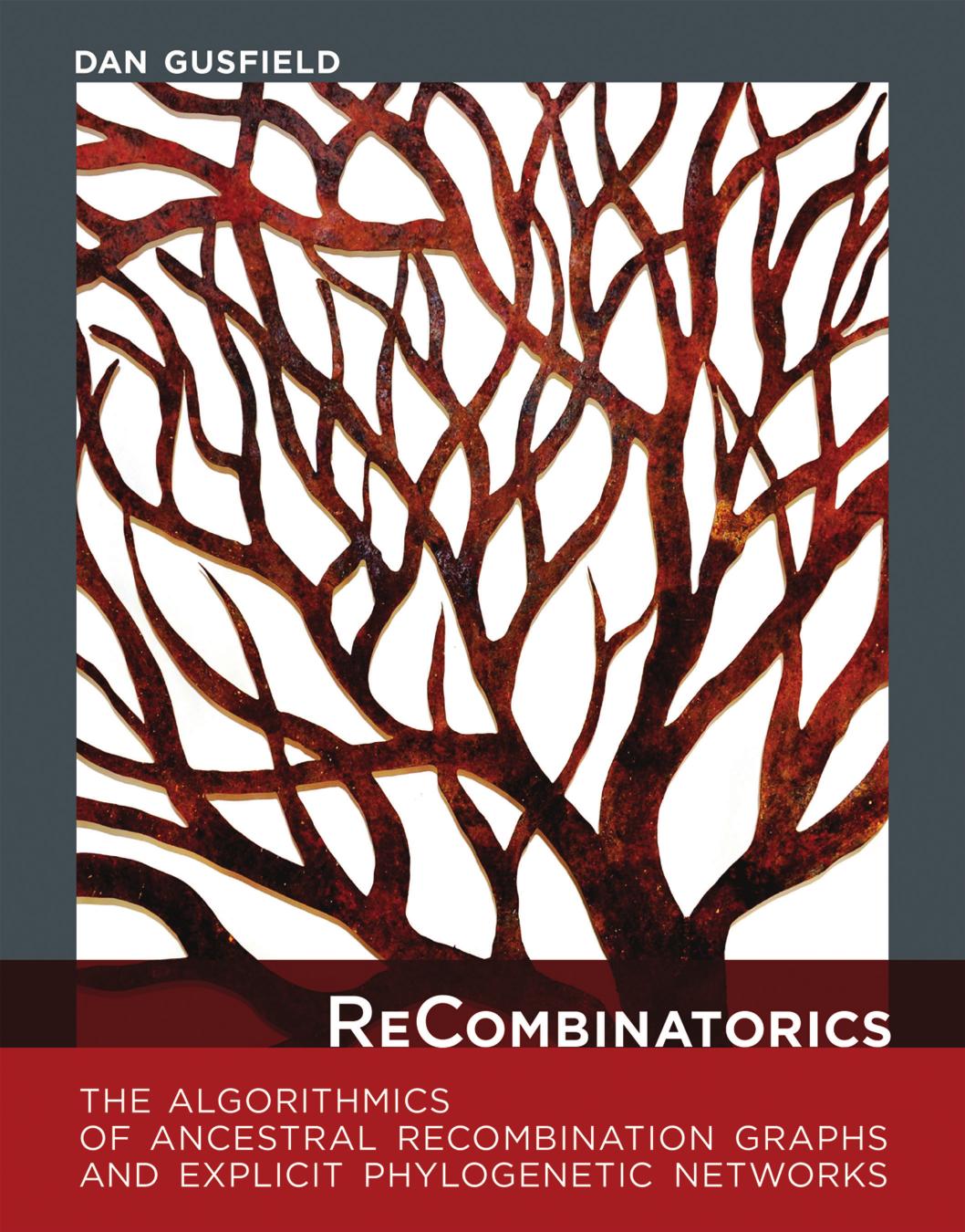Dan Gusfield Recombinatorics The Algorithmics Of Ancestral Recombination Graphs Explicit Phylogenetic Networks