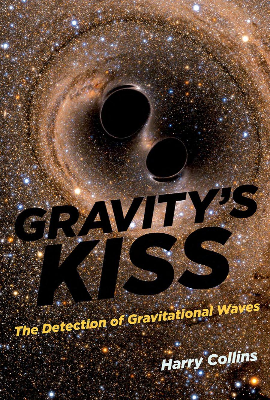 Gravitys Kiss The Detection Of Gravitational Waves Harry Collins
