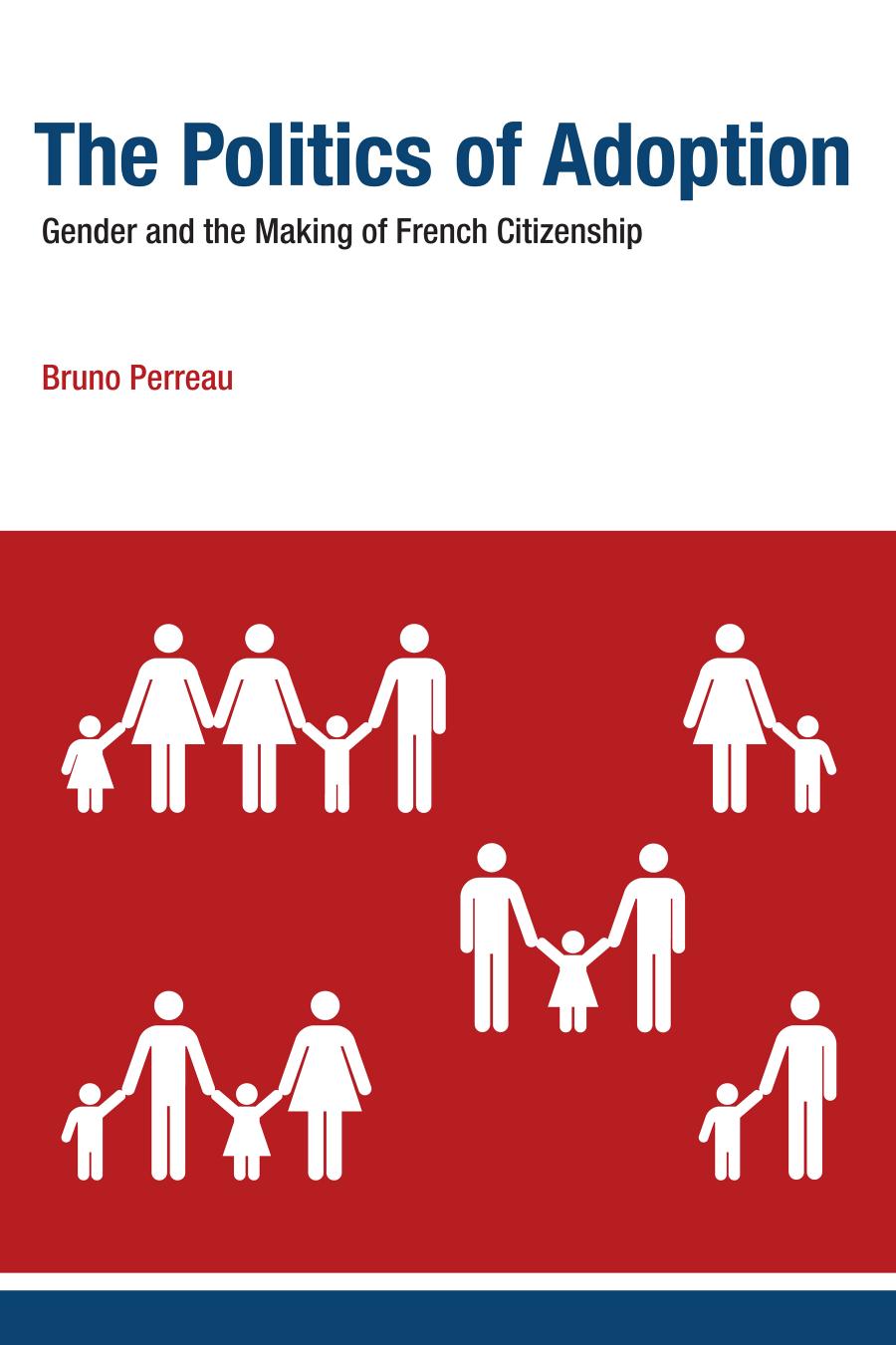 The Politics Of Adoption Gender And The Making Of French Citizenship Bruno Perreau