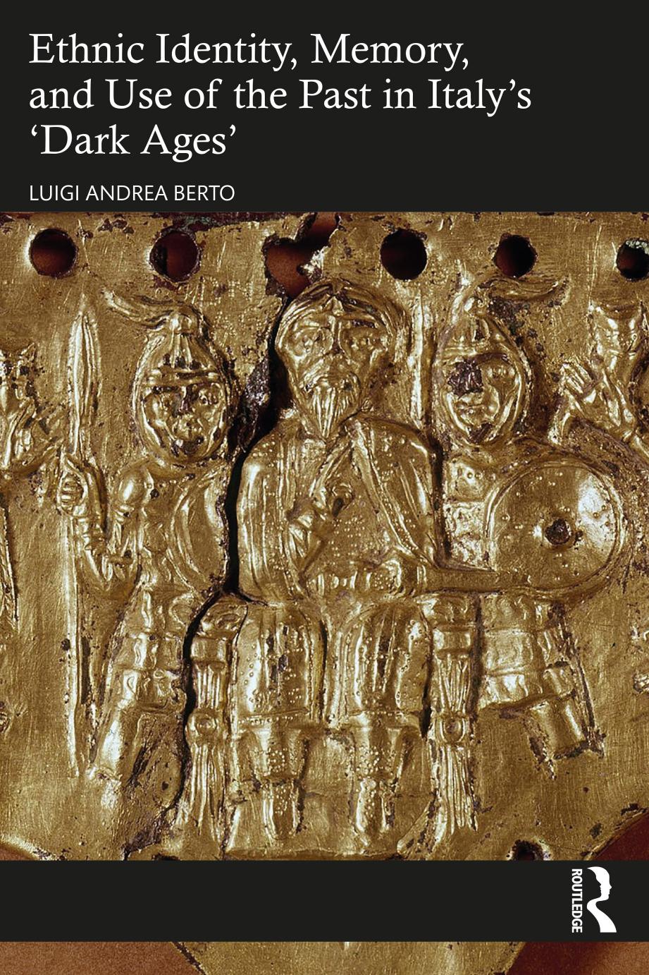 Ethnic Identity Memory And Use Of The Past In Italys Dark Ages Luigi Andrea Berto