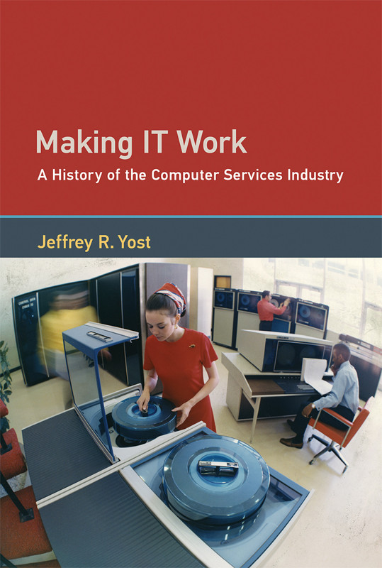 Making It Work A History Of The Computer Services Industry Jeffrey R Yost