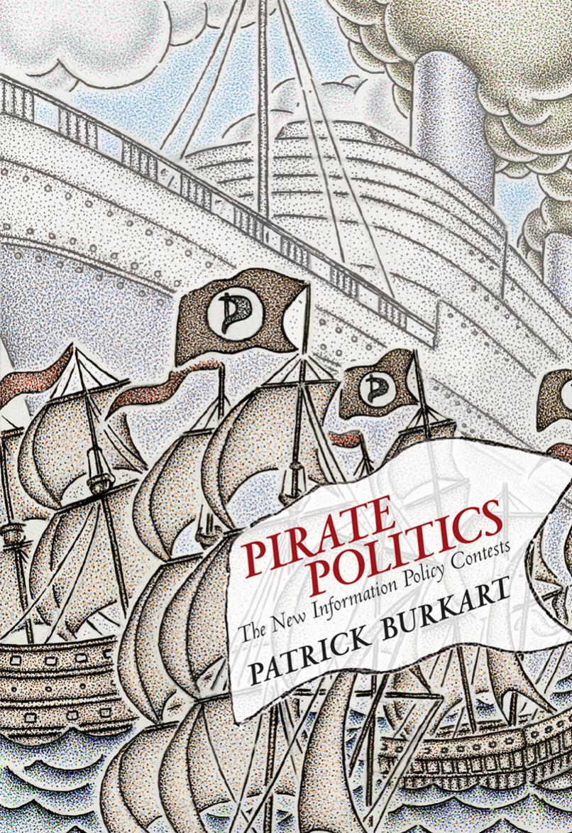 Pirate Politics The New Information Policy Contests Patrick Burkart