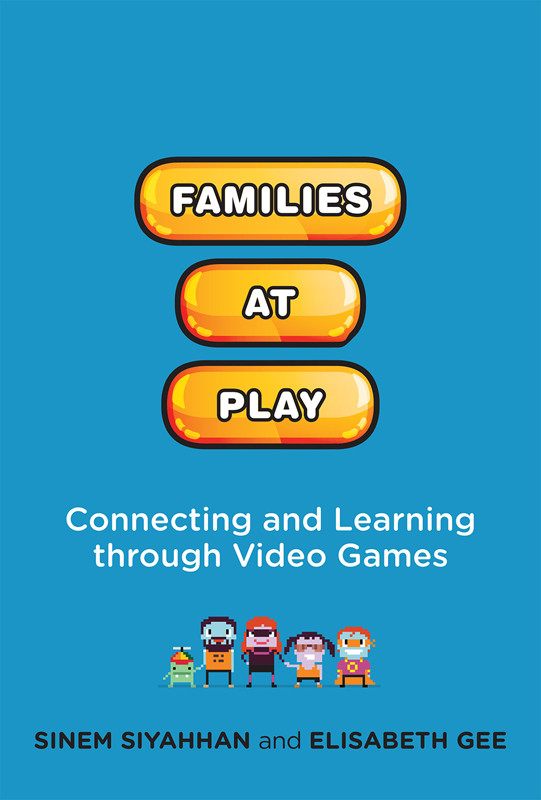 Families At Play Connecting And Learning Through Video Games Sinem Siyahhan Elisabeth Gee