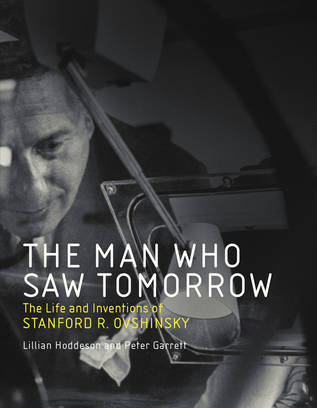 The Man Who Saw Tomorrow The Life And Inventions Of Stanford R Ovshinsky Hoddeson