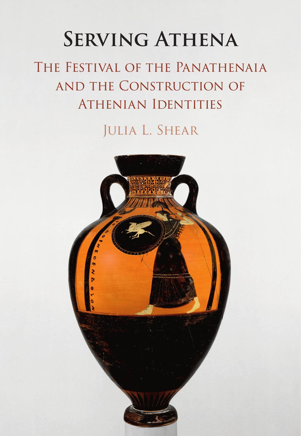 Serving Athena The Festival Of The Panathenaia And The Construction Of Athenian Identities Julia L Shear