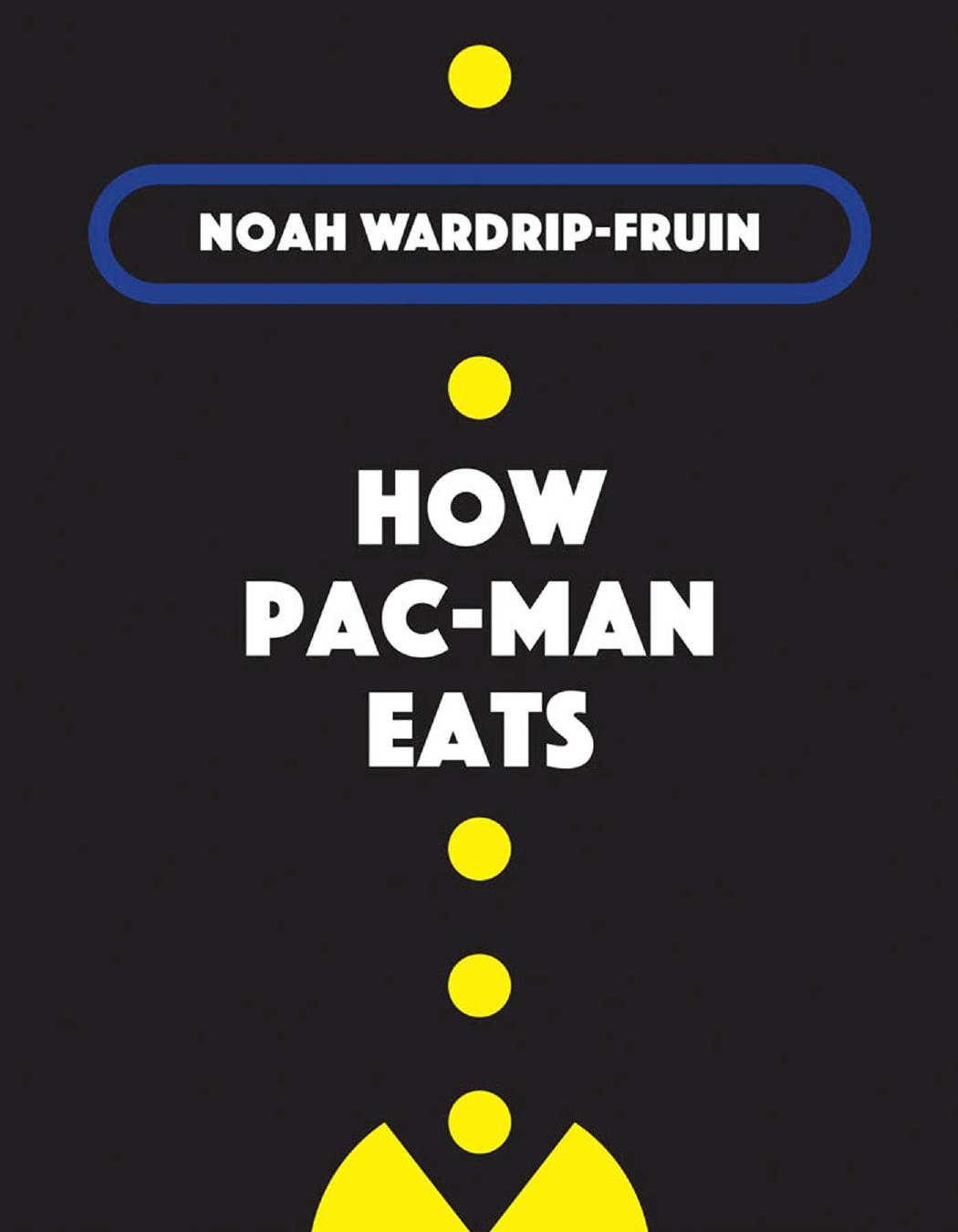 How Pacman Eats Noah Wardripfruin