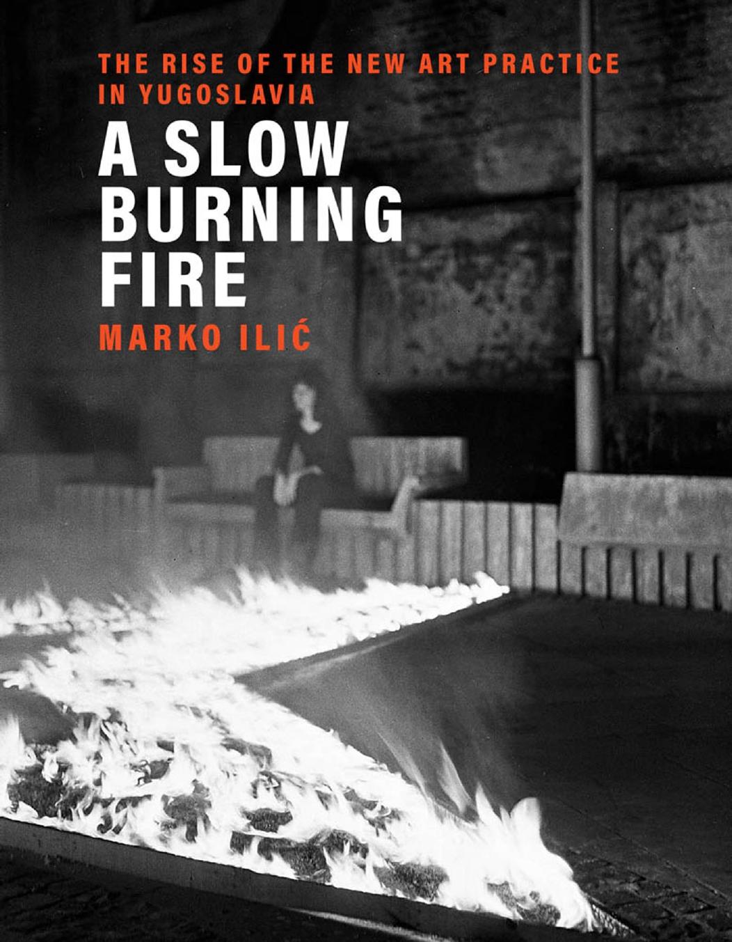 A Slow Burning Fire The Rise Of The New Art Practice In Yugoslavia Ili