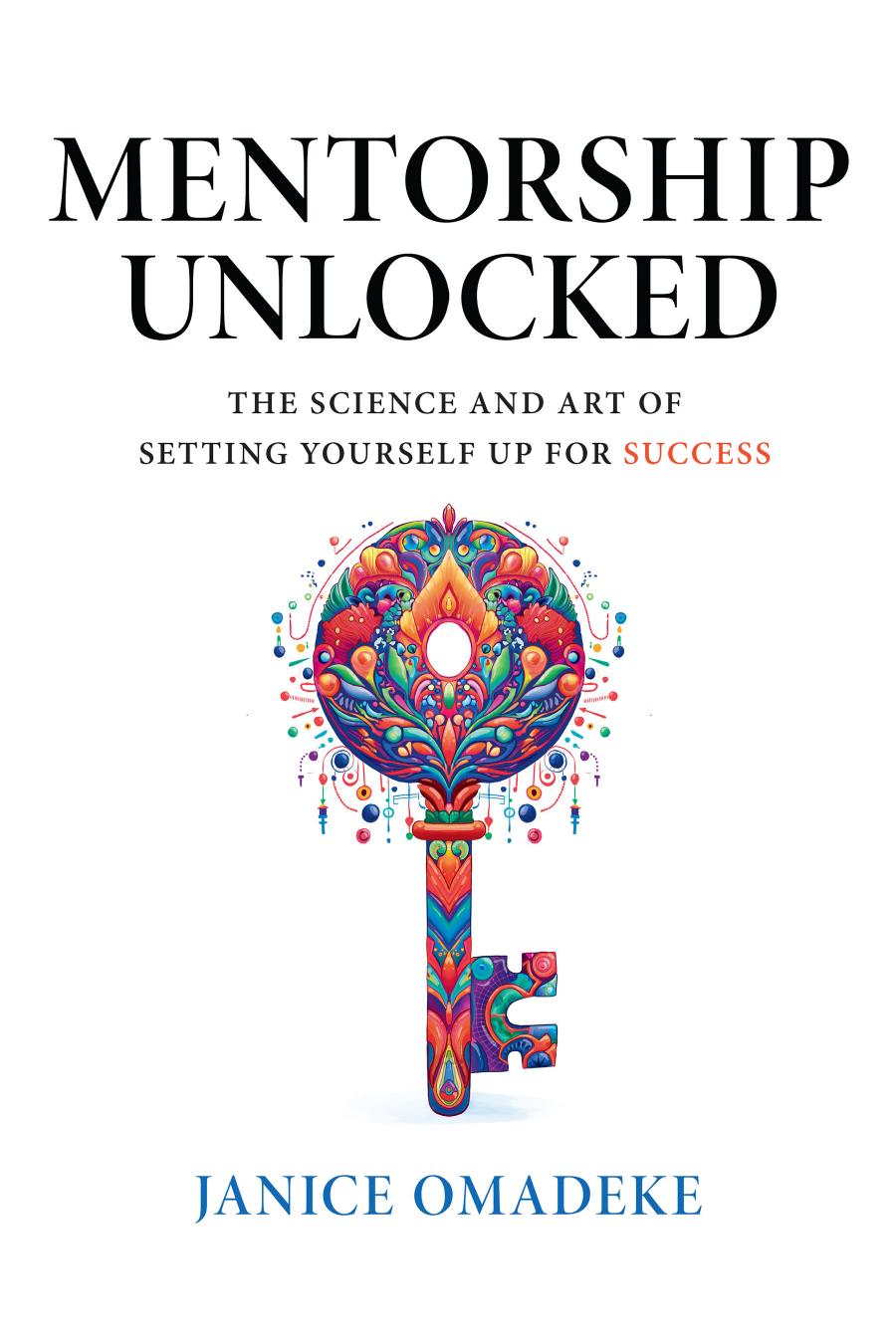 Mentorship Unlocked The Science And Art Of Setting Yourself Up For Success 1st Janice Omadeke