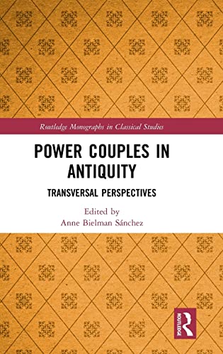 Power Couples In Antiquity Transversal Perspectives Routledge Monographs In Classical Studies 1st Edition Anne Bielman Snchez