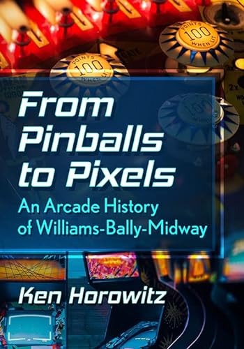 From Pinballs To Pixels An Arcade History Of Williamsballymidway Horowitz