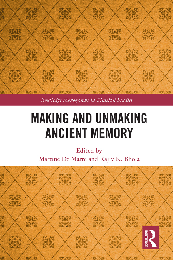 Making And Unmaking Ancient Memory Martine De Marrerajiv K Bhola Rajiv K Bhola