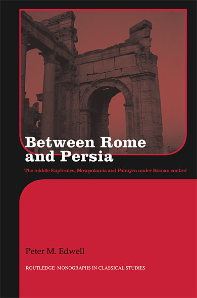 Between Rome And Persia The Middle Euphrates Mesopotamia And Palmyra Under Roman Control Peter M Edwell