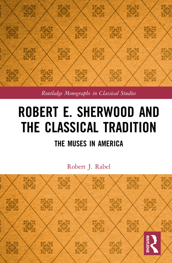 Robert E Sherwood And The Classical Tradition Robert J Rabel
