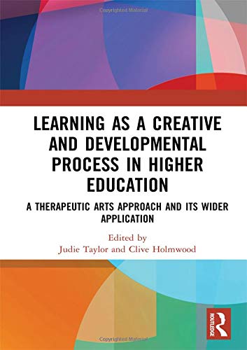 Learning As A Creative And Developmental Process In Higher Education A Therapeutic Arts Approach And Its Wider Application 1st Edition Judie Taylor