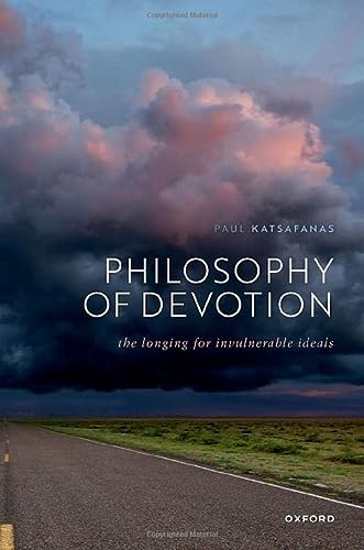 Philosophy Of Devotion The Longing For Invulnerable Ideals Paul Katsafanas