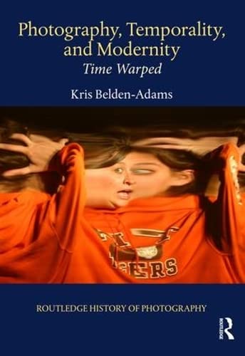 Photography Temporality And Modernity Time Warped 1st Edition Beldenadams