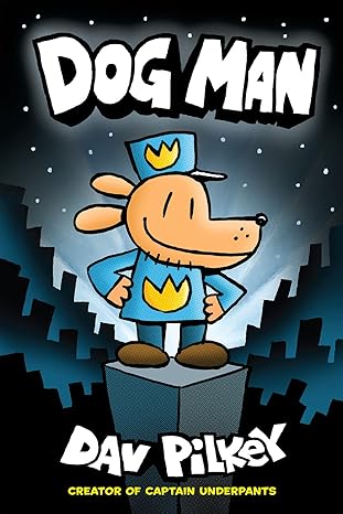 Dog Man A Graphic Novel Dog Man 1 From The Creator Of Captain Underpants 1st Edition Dav Pilkey