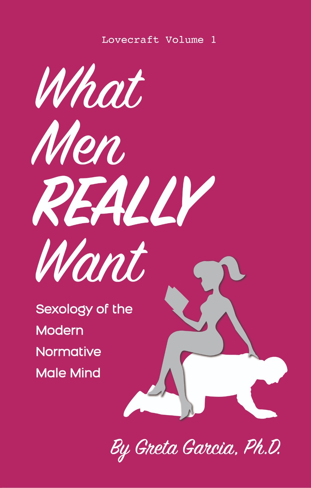 What Men Really Want Sexology Of The Modern Normative Male Mind Greta Garcia