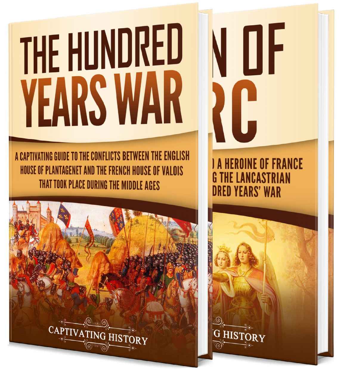 The Hundred Years War A Captivating Guide To One Of The Most Notable Conflicts Of The Middle Ages And In European History And The Life Of Joan Of Arc History