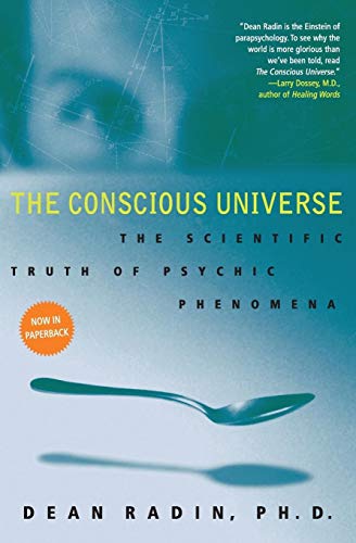 The Conscious Universe The Scientific Truth Of Psychic Phenomena Reprint Radin Phd