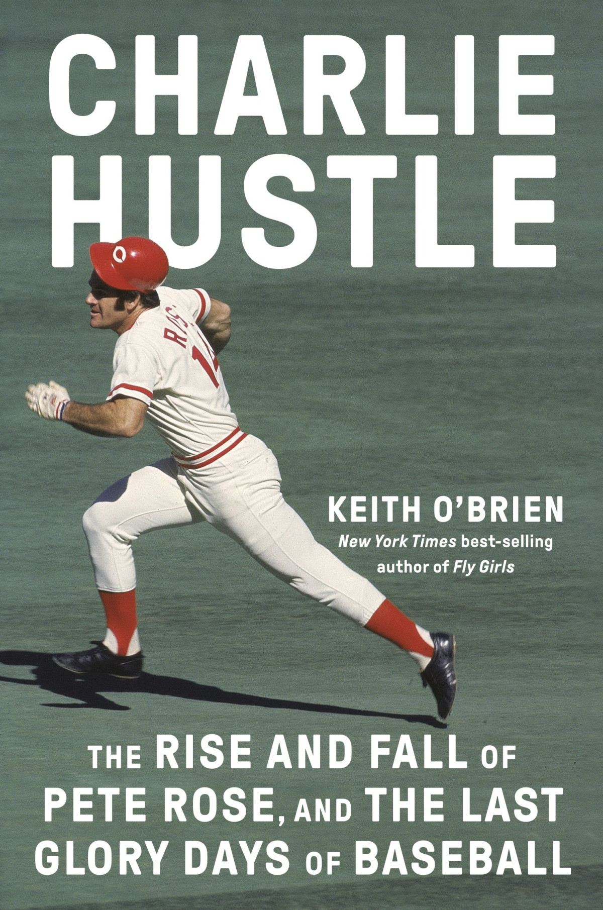 Charlie Hustle The Rise And Fall Of Pete Rose And The Last Glory Days Of Baseball Keith Obrien