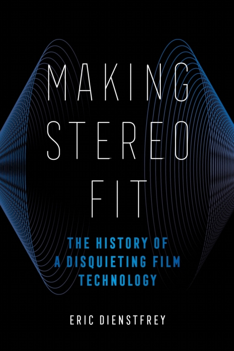 Making Stereo Fit The History Of A Disquieting Film Technology 1st Edition Eric Dienstfrey