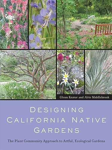 Designing California Native Gardens The Plant Community Approach To Artful Ecological Gardens First Edition Alrie Middlebrook Glenn Keator