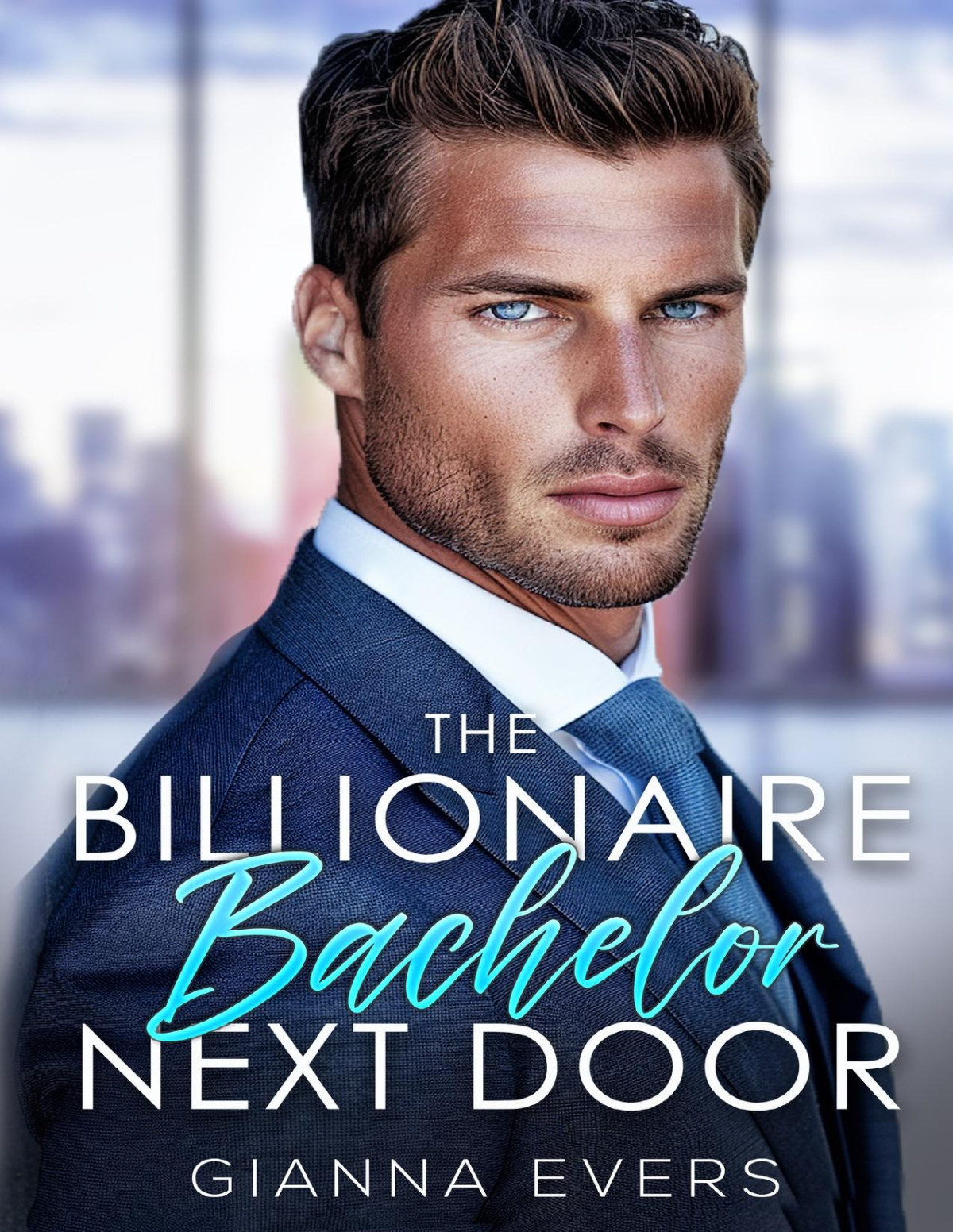 The Billionaire Bachelor Next Door Enemies To Lovers Opposites Attract Fake Engagement Romance Gianna Evers