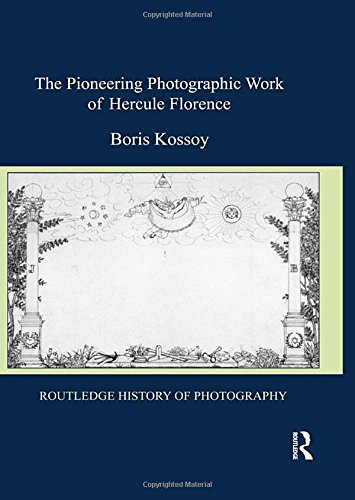 The Pioneering Photographic Work Of Hercule Florence Routledge History Of Photography 1st Edition Kossoy