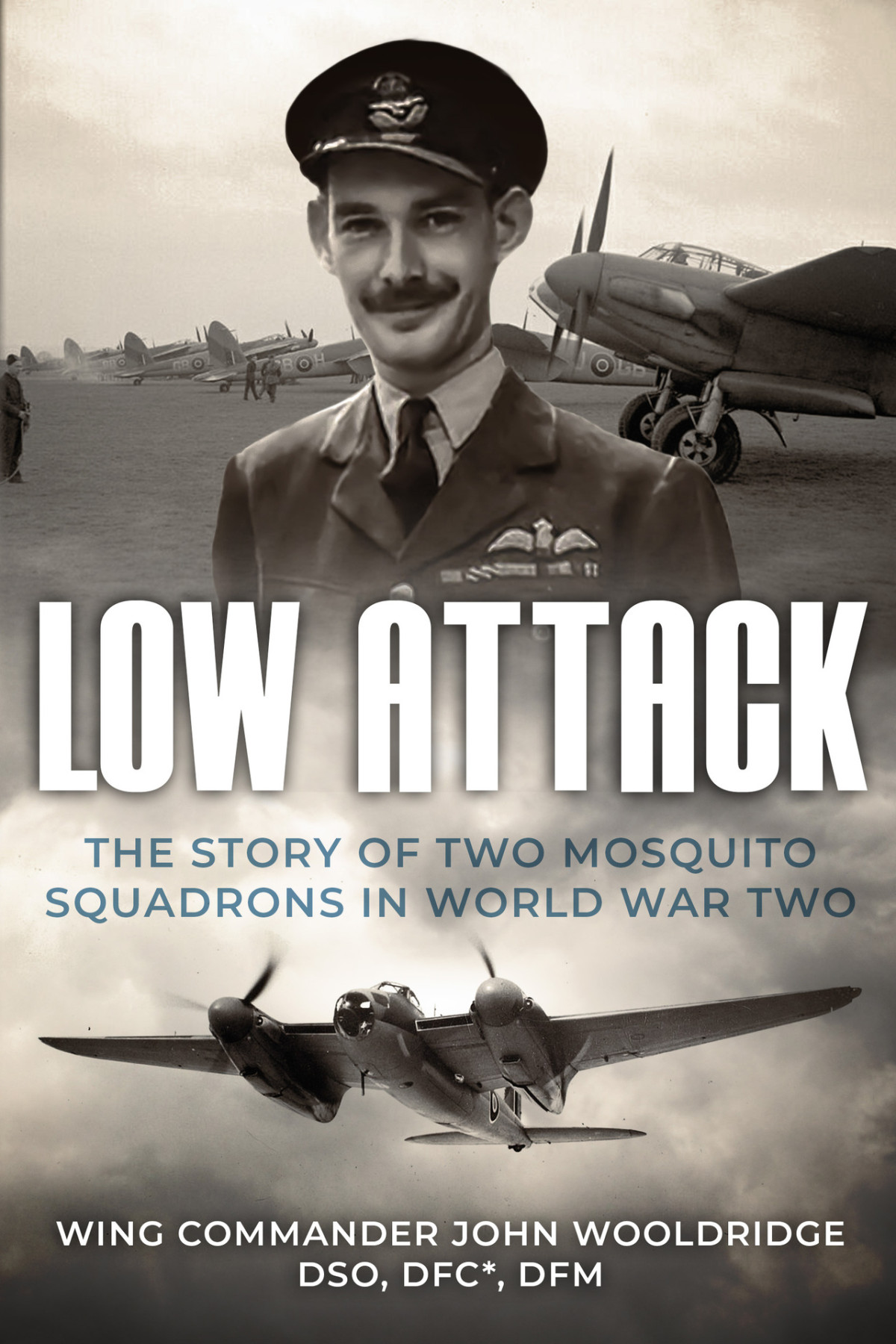 Low Attack The Story Of Two Mosquito Squadrons In World War Two John Wooldridge