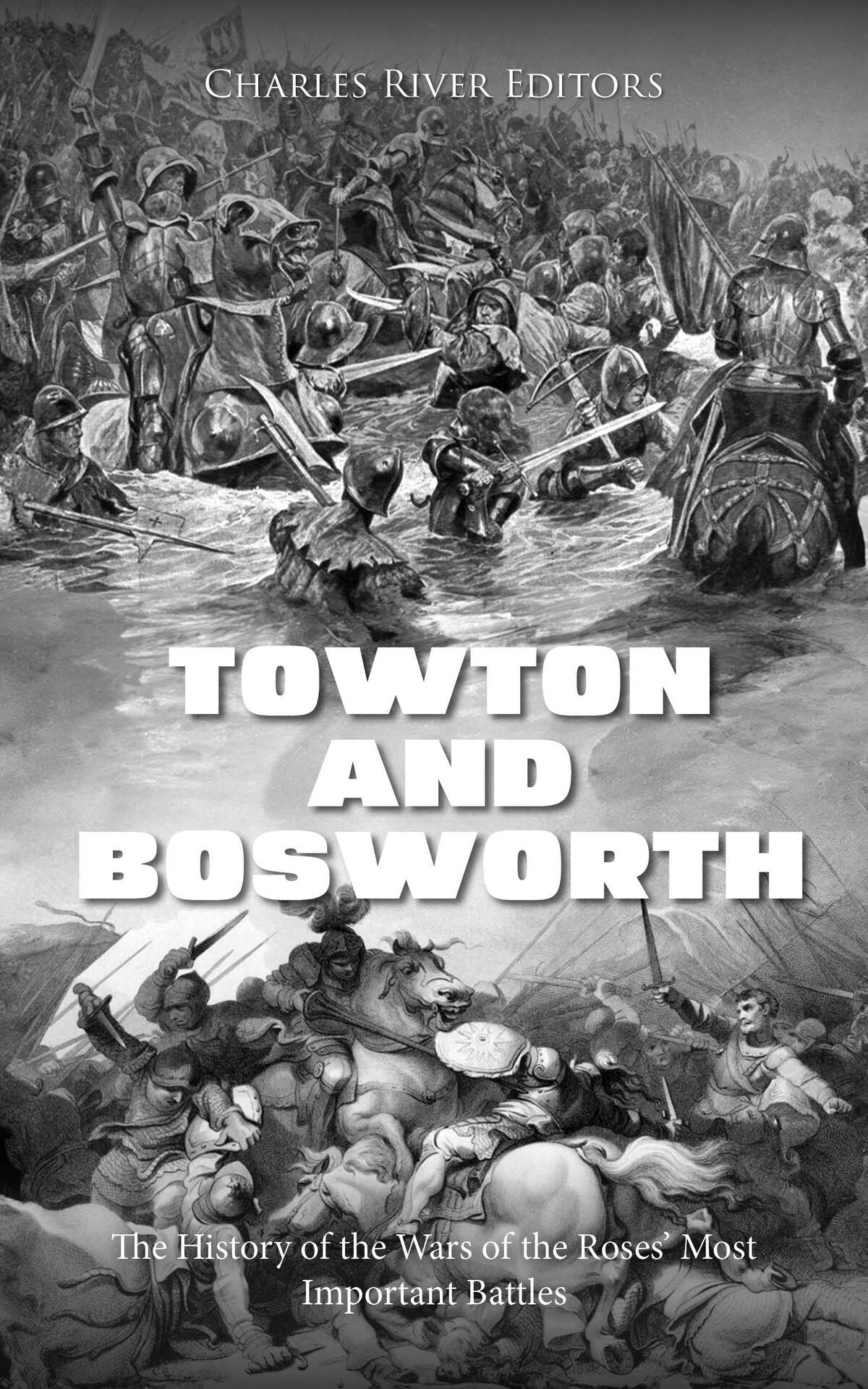 Towton And Bosworth The History Of The Wars Of The Roses Most Important Battles Charles River Editors