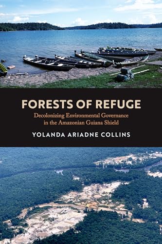 Forests Of Refuge Decolonizing Environmental Governance In The Amazonian Guiana Shield 1st Edition Collins