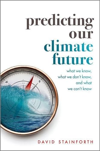 Predicting Our Climate Future What We Know What We Dont Know And What We Cant Know David Stainforth
